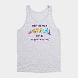 When Did Being Normal Ever Do Anyone Any Good? Tank Top